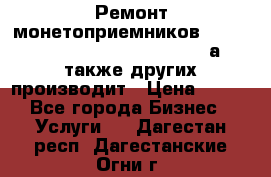 Ремонт монетоприемников NRI , CoinCo, Comestero, Jady (а также других производит › Цена ­ 500 - Все города Бизнес » Услуги   . Дагестан респ.,Дагестанские Огни г.